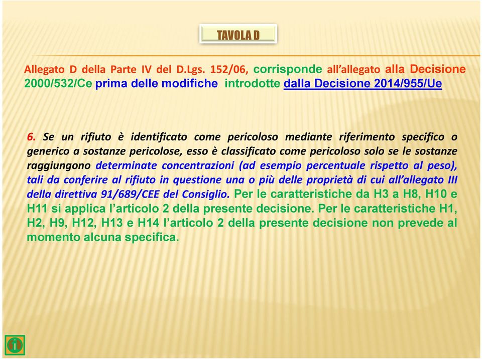 concentrazioni (ad esempio percentuale rispetto al peso), tali da conferire al rifiuto in questione una o più delle proprietà di cui all allegato III della direttiva 91/689/CEE del Consiglio.