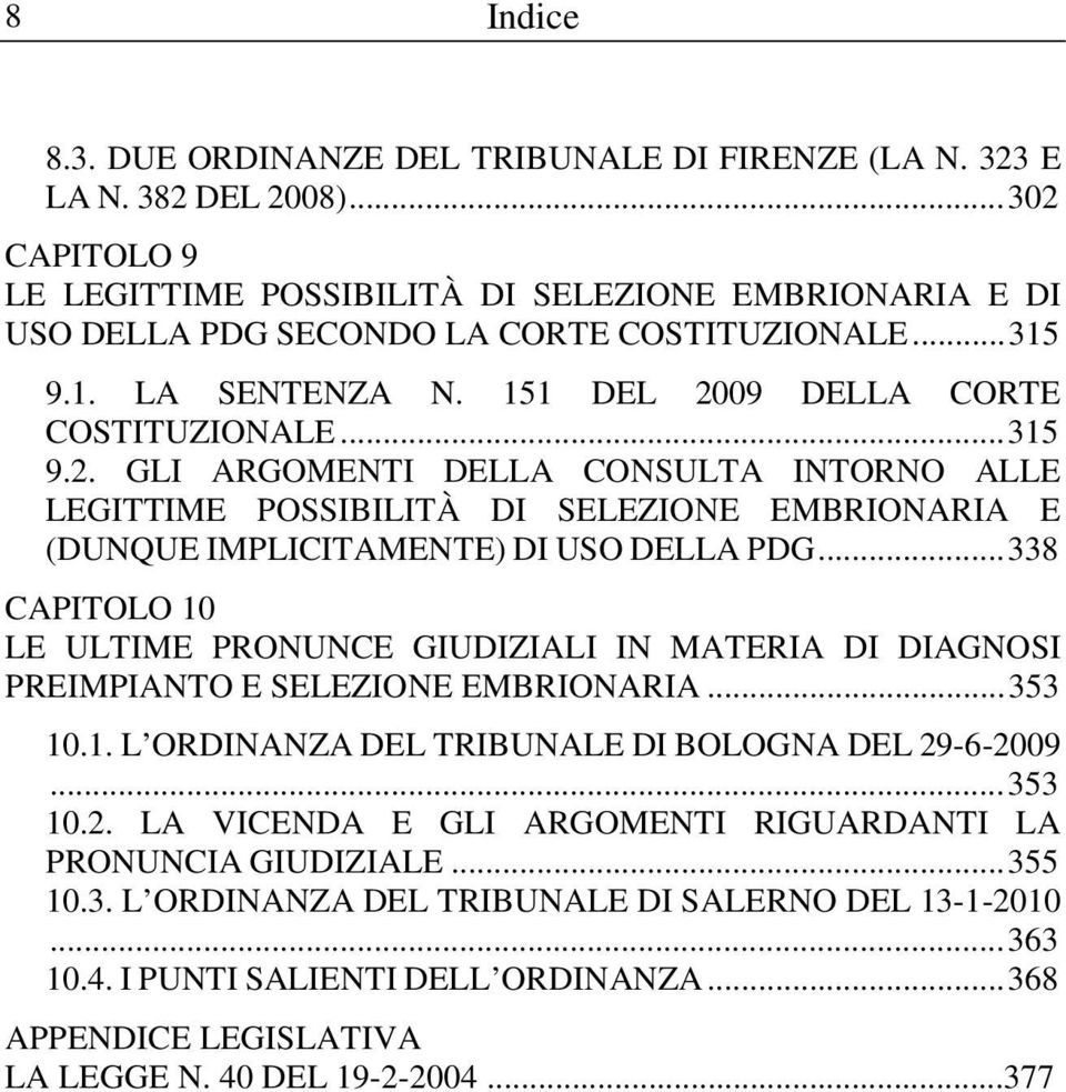 ..338 CAPITOLO 10 LE ULTIME PRONUNCE GIUDIZIALI IN MATERIA DI DIAGNOSI PREIMPIANTO E SELEZIONE EMBRIONARIA...353 10.1. L ORDINANZA DEL TRIBUNALE DI BOLOGNA DEL 29