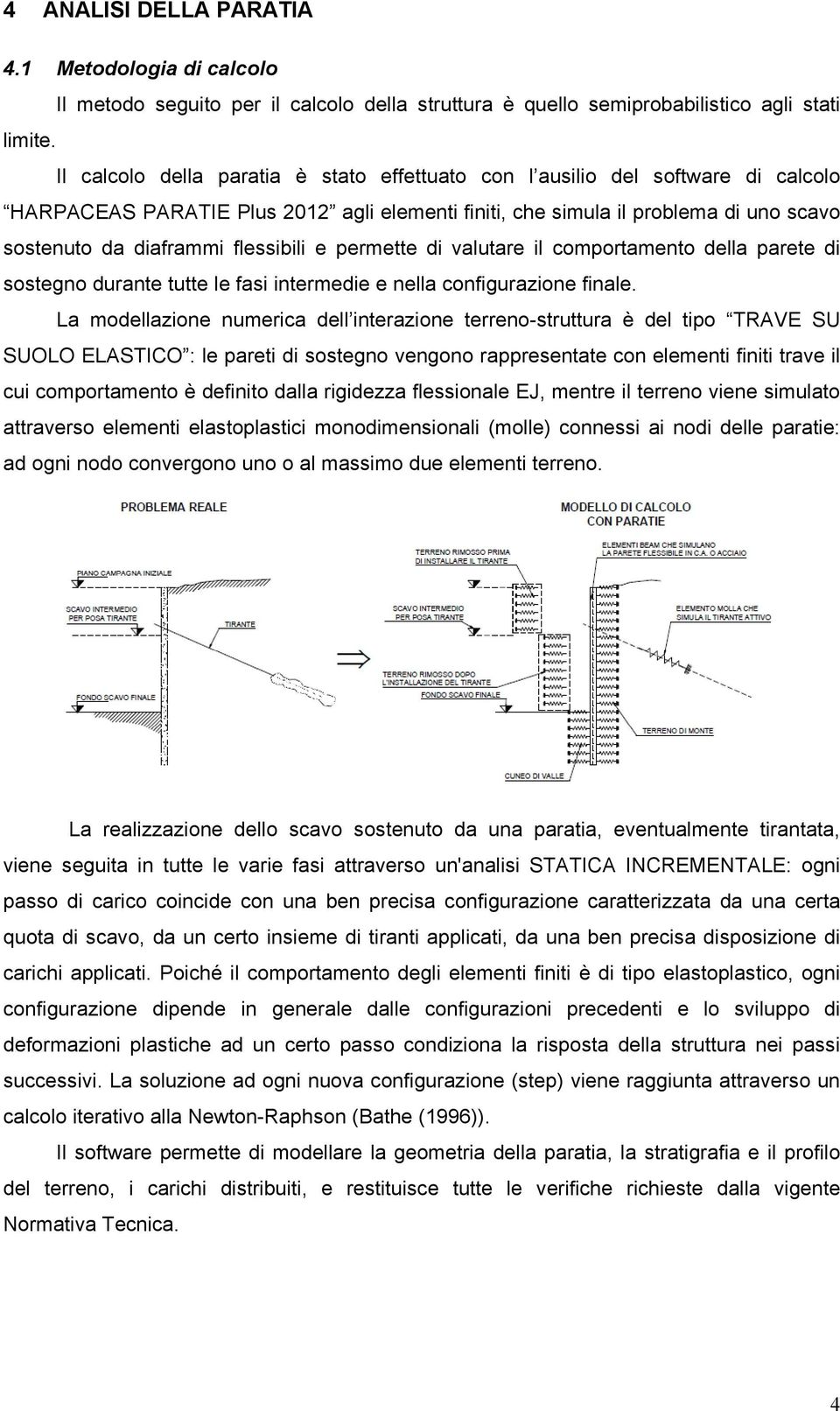 flessibili e permette di valutare il comportamento della parete di sostegno durante tutte le fasi intermedie e nella configurazione finale.