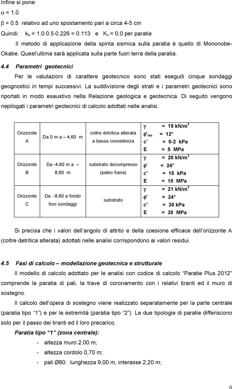 4 Parametri geotecnici Per le valutazioni di carattere geotecnico sono stati eseguiti cinque sondaggi geognostici in tempi successivi.