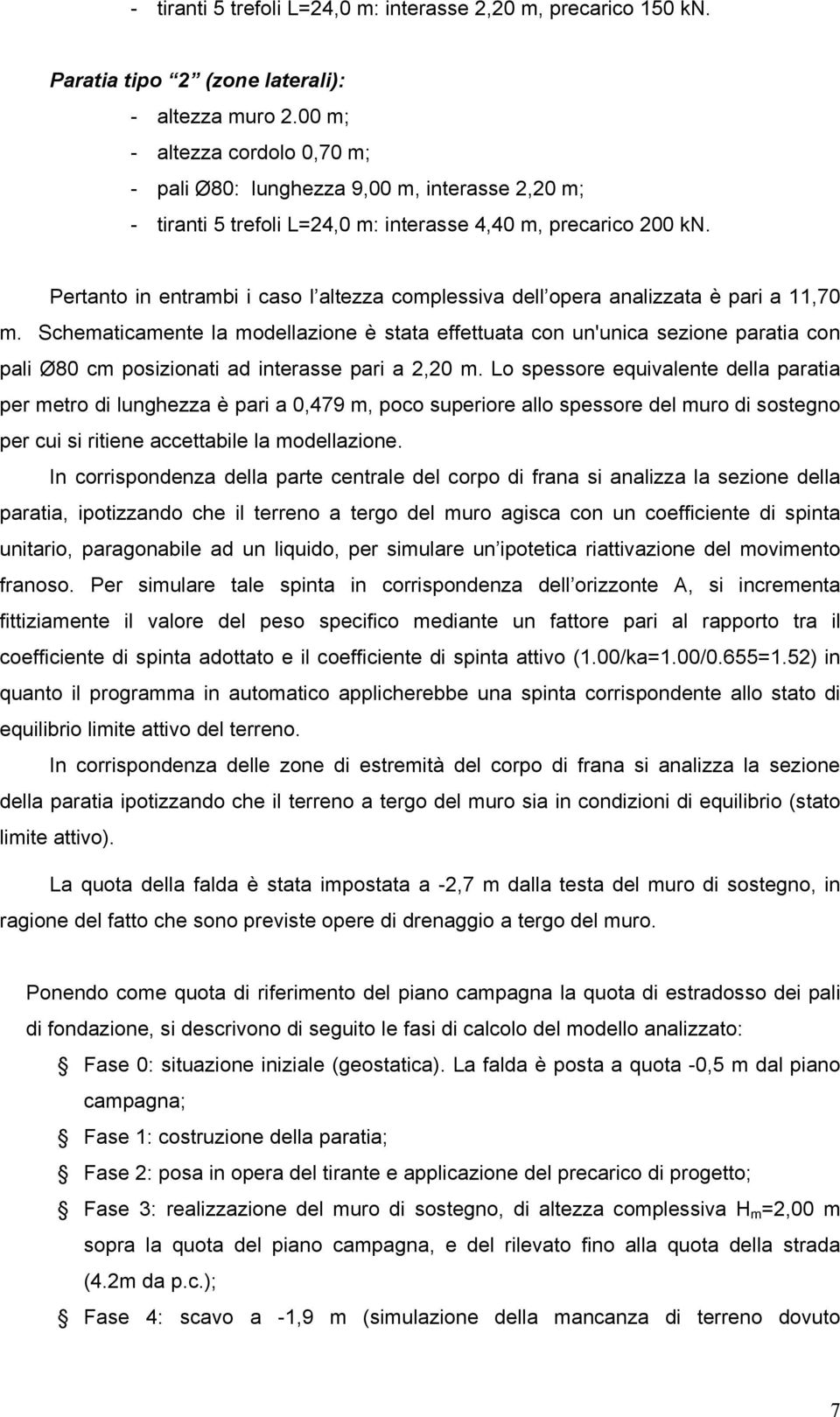 Pertanto in entrambi i caso l altezza complessiva dell opera analizzata è pari a 11,70 m.