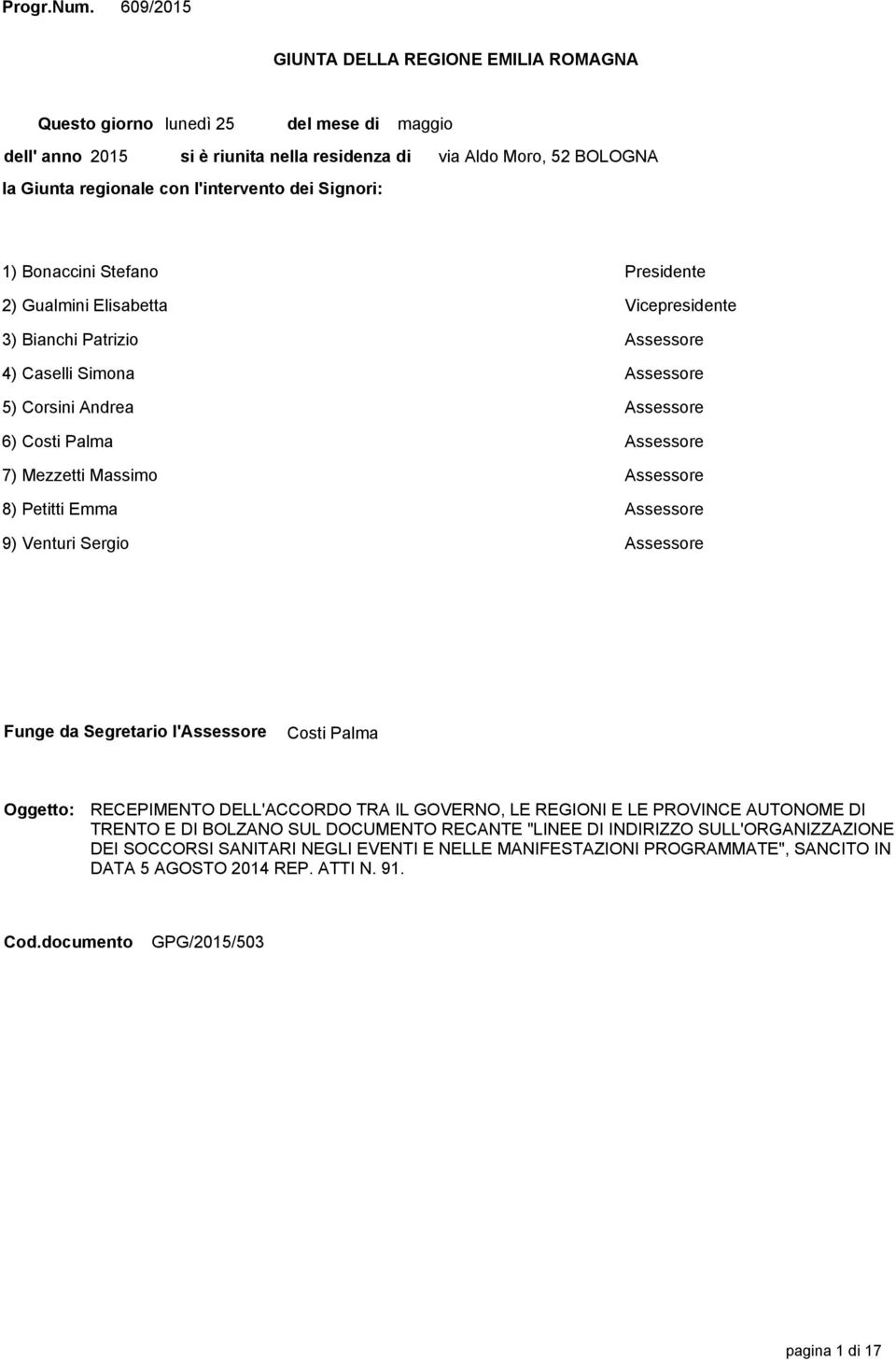 Moro, 52 BOLOGNA 1) Bonaccini Stefano Presidente 2) Gualmini Elisabetta Vicepresidente 3) Bianchi Patrizio Assessore 4) Caselli Simona Assessore 5) Corsini Andrea Assessore 6) Costi Palma Assessore