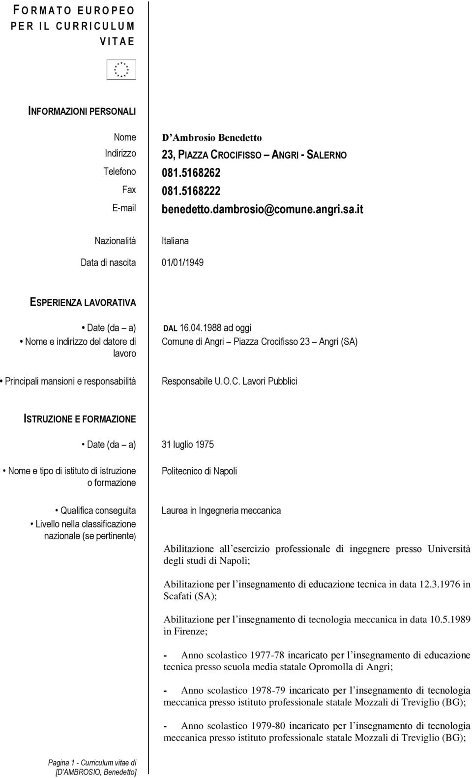 it Nazionalità Italiana Data di nascita 01/01/1949 ESPERIENZA LAVORATIVA Date (da a) Nome e indirizzo del datore di lavoro Principali mansioni e responsabilità DAL 16.04.