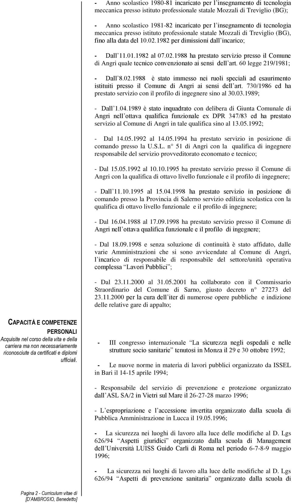 1982 per dimissioni dall incarico; - Dall 11.01.1982 al 07.02.1988 ha prestato servizio presso il Comune di Angri quale tecnico convenzionato ai sensi dell art. 60 legge 219/1981; - Dall 8.02.1988 è stato immesso nei ruoli speciali ad esaurimento istituiti presso il Comune di Angri ai sensi dell art.