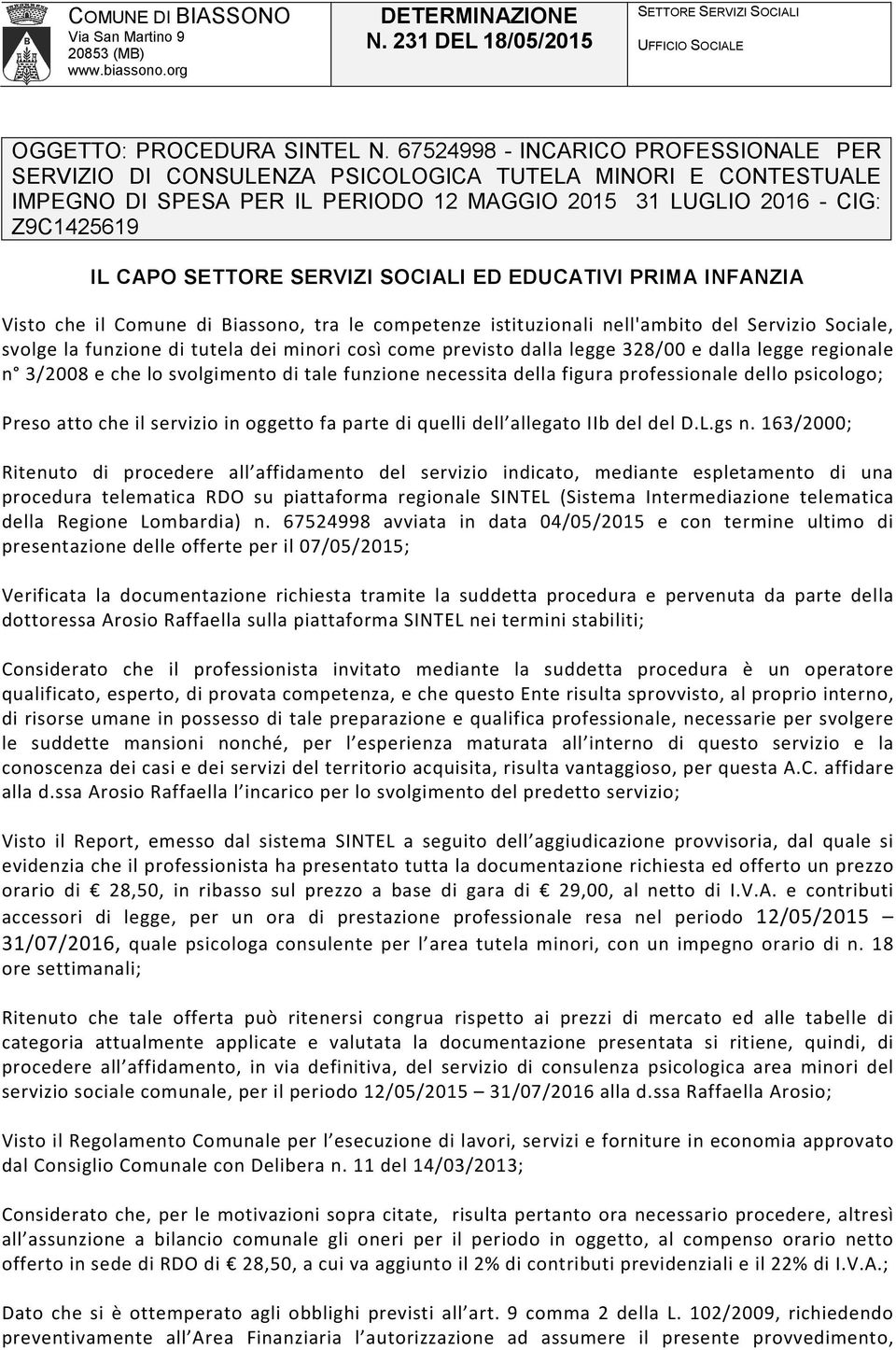 PRIMA INFANZIA Visto che il Comune di Biassono, tra le competenze istituzionali nell'ambito del Servizio Sociale, svolge la funzione di tutela dei minori così come previsto dalla legge 328/00 e dalla