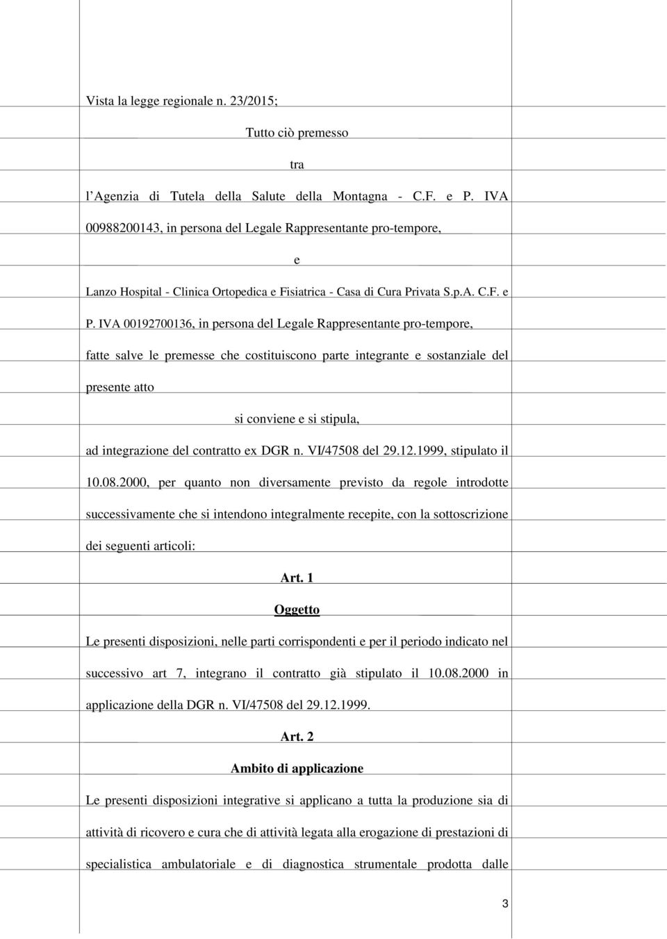 IVA 00192700136, in persona del Legale Rappresentante pro-tempore, fatte salve le premesse che costituiscono parte integrante e sostanziale del presente atto si conviene e si stipula, ad integrazione