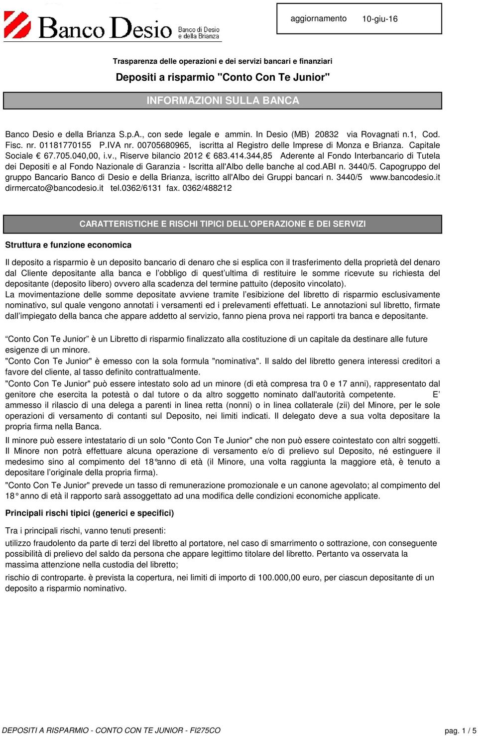 414.344,85 Aderente al Fondo Interbancario di Tutela dei Depositi e al Fondo Nazionale di Garanzia - Iscritta all'albo delle banche al cod.abi n. 3440/5.