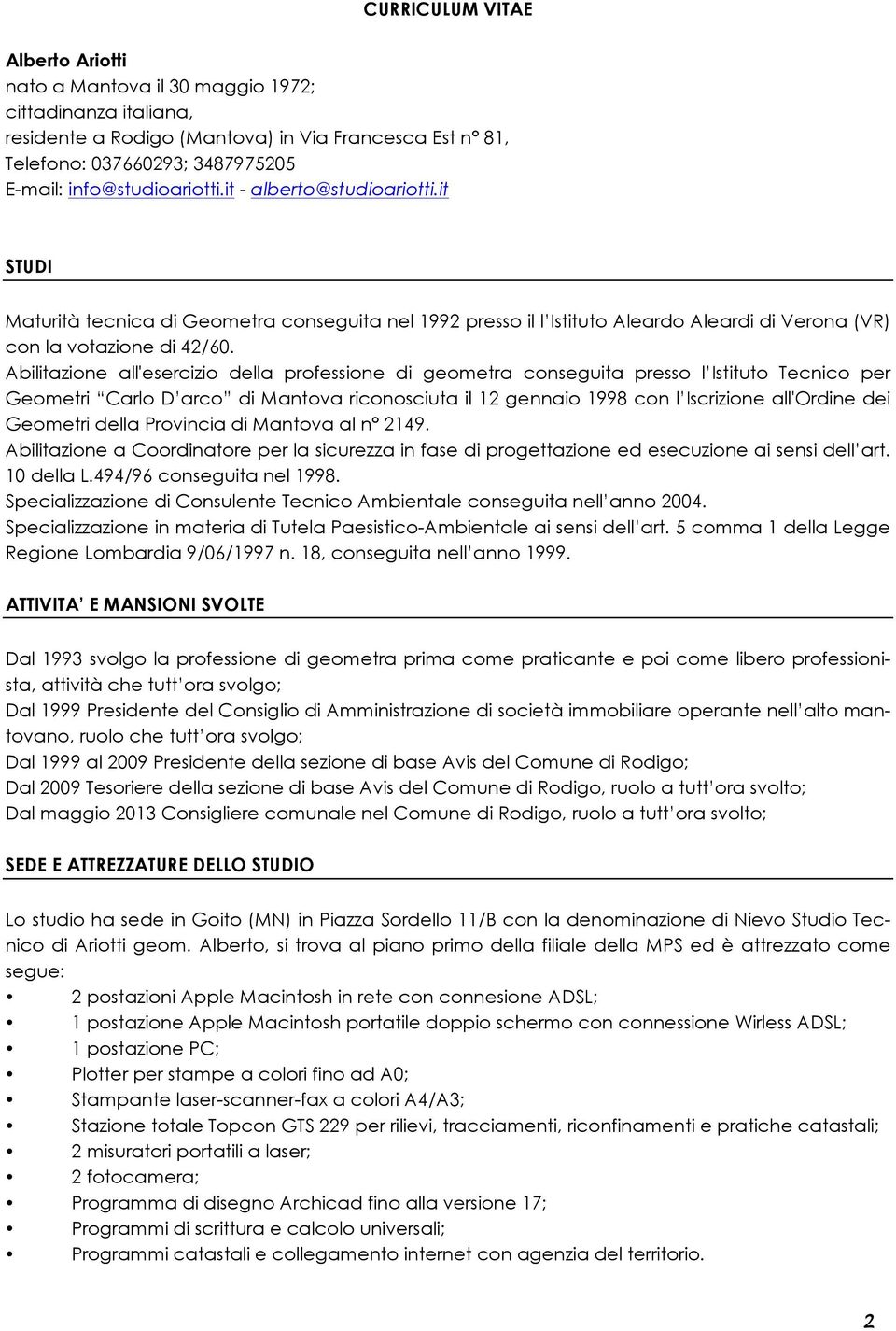 Abilitazione all'esercizio della professione di geometra conseguita presso l Istituto Tecnico per Geometri Carlo D arco di Mantova riconosciuta il 12 gennaio 1998 con l Iscrizione all'ordine dei