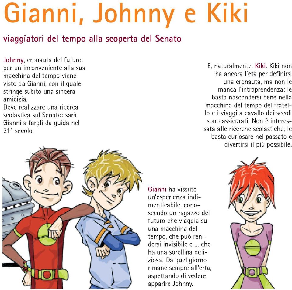 Kiki non ha ancora l età per definirsi una cronauta, ma non le manca l intraprendenza: le basta nascondersi bene nella macchina del tempo del fratello e i viaggi a cavallo dei secoli sono assicurati.