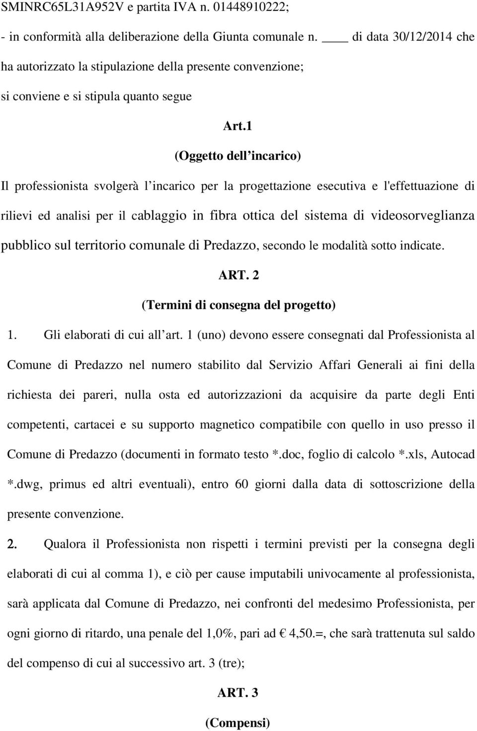 1 (Oggetto dell incarico) Il professionista svolgerà l incarico per la progettazione esecutiva e l'effettuazione di rilievi ed analisi per il cablaggio in fibra ottica del sistema di