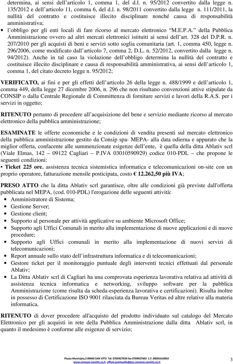 della Pubblica Amministrazione ovvero ad altri mercati elettronici istituiti ai sensi dell art. 328 del D.P.R. n. 207/2010 per gli acquisti di beni e servizi sotto soglia comunitaria (art.