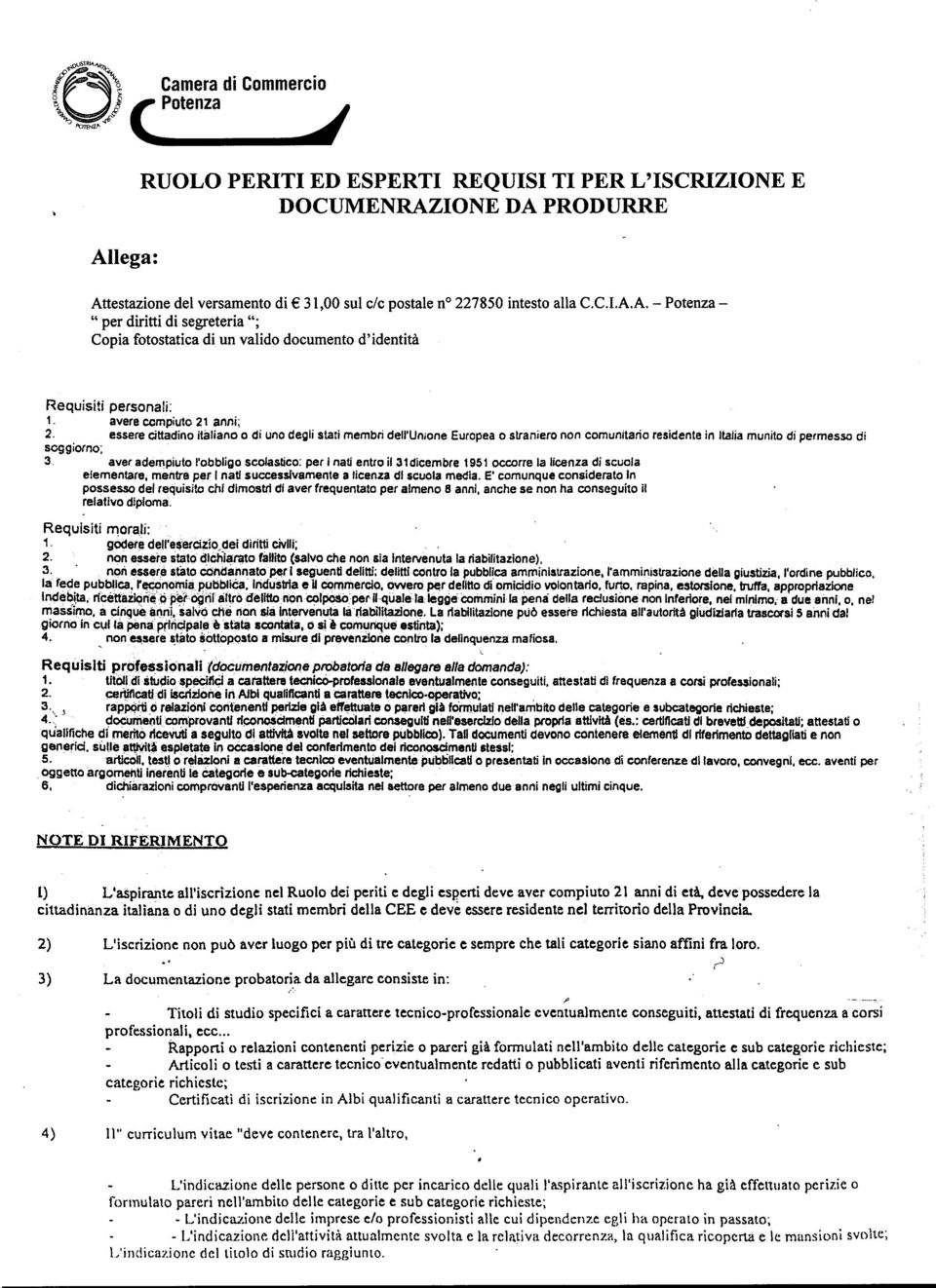 aver adempiuto l'obbligo scolastico: per i nati entro il 31 dicembre 1951 occorre la licenza di scuola elementare, mentre per I nati successivamente a licenza di scuola media.