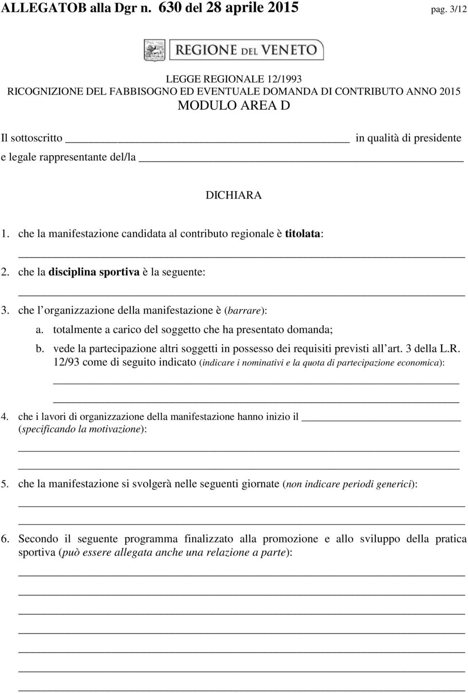 che la manifestazione candidata al contributo regionale è titolata: 2. che la disciplina sportiva è la seguente: 3. che l organizzazione della manifestazione è (barrare): a.