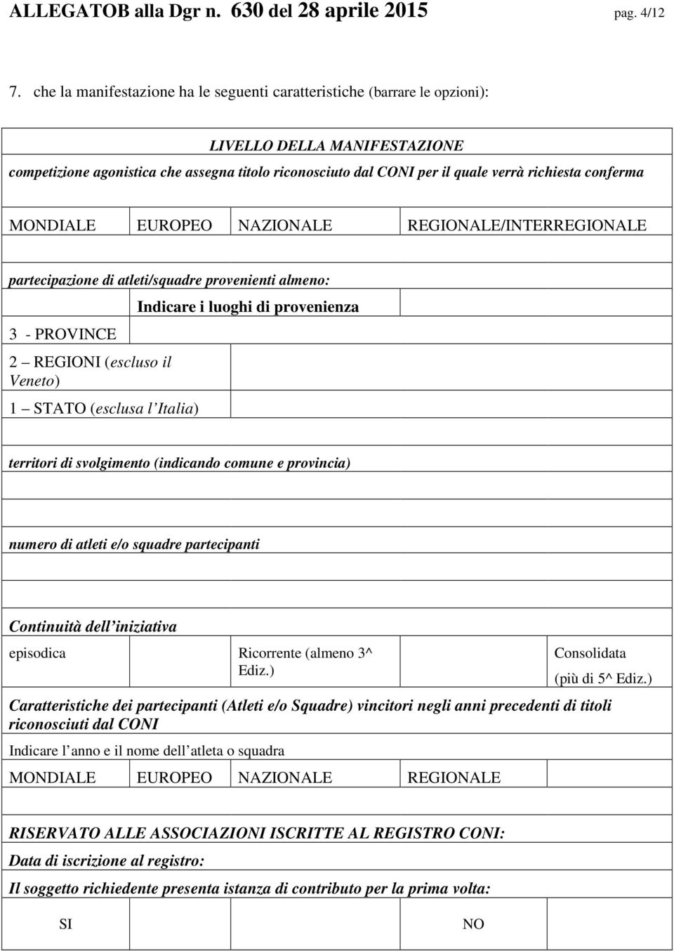 conferma MONDIALE EUROPEO NAZIONALE REGIONALE/INTERREGIONALE partecipazione di atleti/squadre provenienti almeno: 3 - PROVINCE 2 REGIONI (escluso il Veneto) 1 STATO (esclusa l Italia) Indicare i