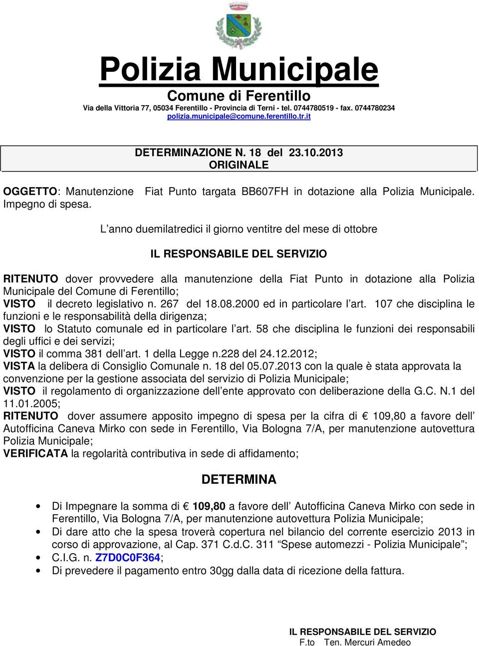 267 del 18.08.2000 ed in particolare l art. 107 che disciplina le funzioni e le responsabilità della dirigenza; VISTO lo Statuto comunale ed in particolare l art.