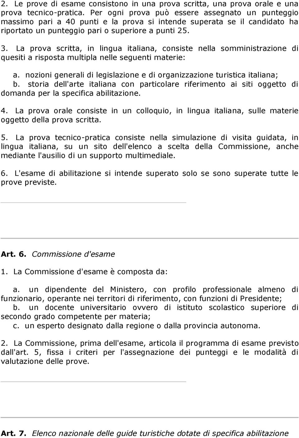 La prova scritta, in lingua italiana, consiste nella somministrazione di quesiti a risposta multipla nelle seguenti materie: a.