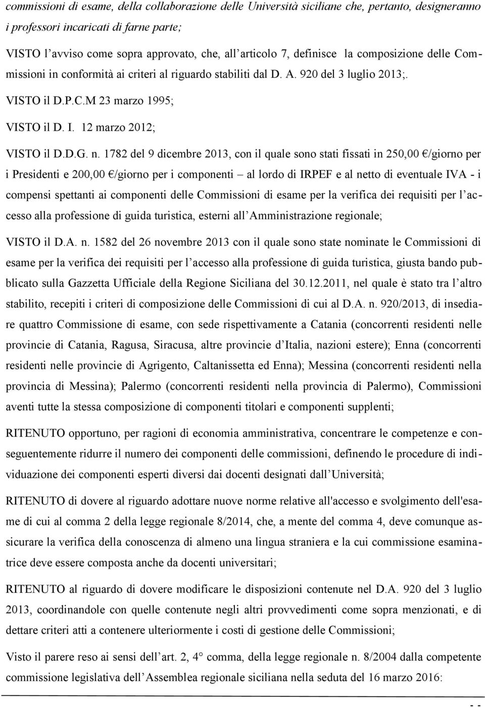 n. 1782 del 9 dicembre 2013, con il quale sono stati fissati in 250,00 /giorno per i Presidenti e 200,00 /giorno per i componenti al lordo di IRPEF e al netto di eventuale IVA - i compensi spettanti