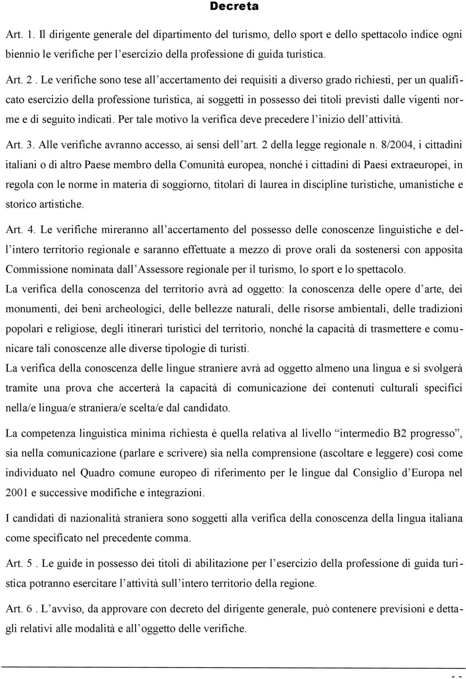 norme e di seguito indicati. Per tale motivo la verifica deve precedere l inizio dell attività. Art. 3. Alle verifiche avranno accesso, ai sensi dell art. 2 della legge regionale n.