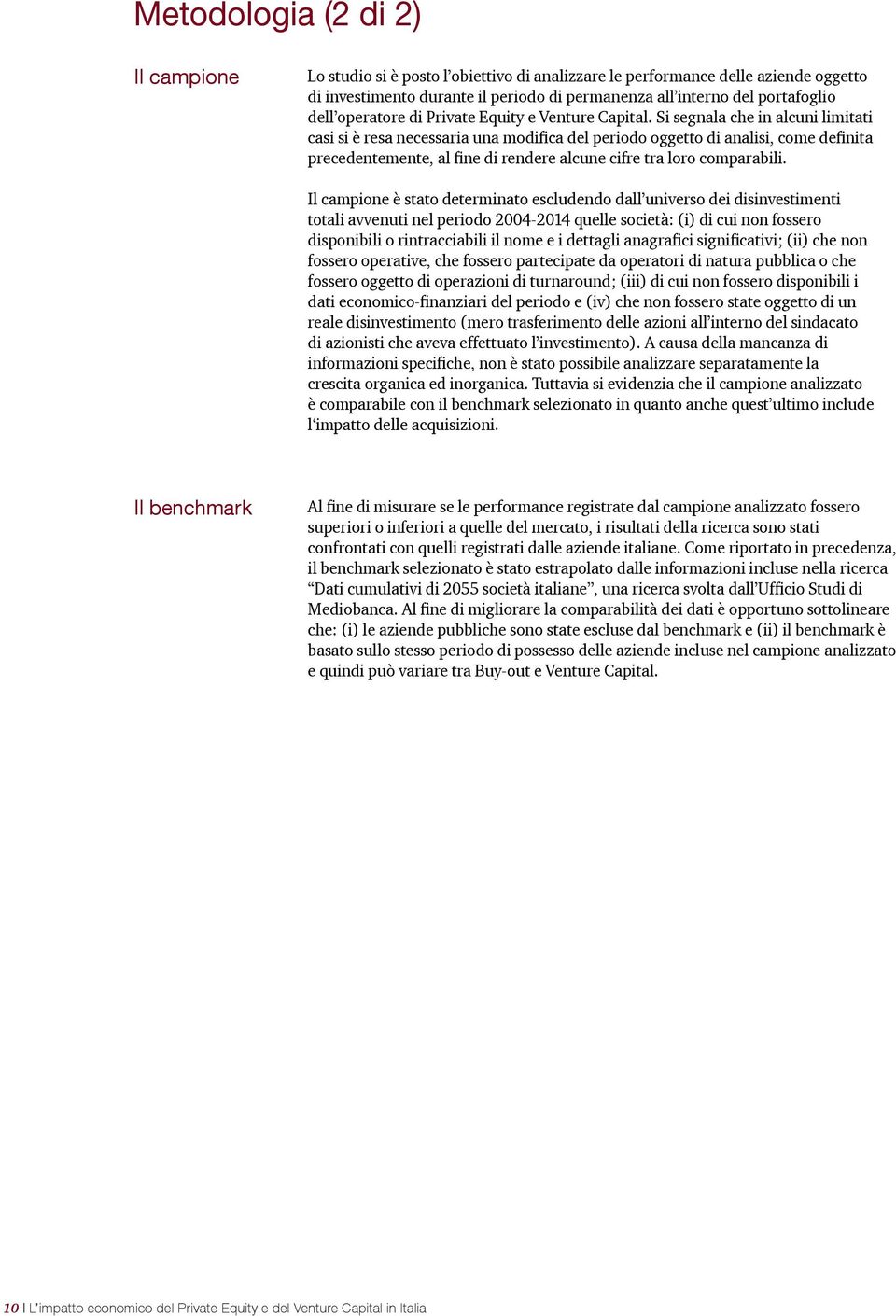 Si segnala che in alcuni limitati casi si è resa necessaria una modifica del periodo oggetto di analisi, come definita precedentemente, al fine di rendere alcune cifre tra loro comparabili.