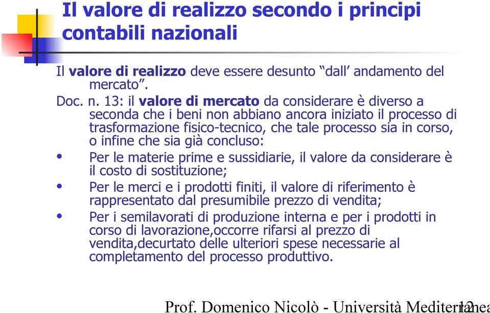 13: il valore di mercato da considerare è diverso a seconda che i beni non abbiano ancora iniziato il processo di trasformazione fisico-tecnico, che tale processo sia in corso, o infine che sia già