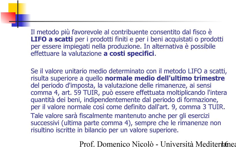 Se il valore unitario medio determinato con il metodo LIFO a scatti, risulta superiore a quello normale medio dell'ultimo trimestre del periodo d'imposta, la valutazione delle rimanenze, ai sensi