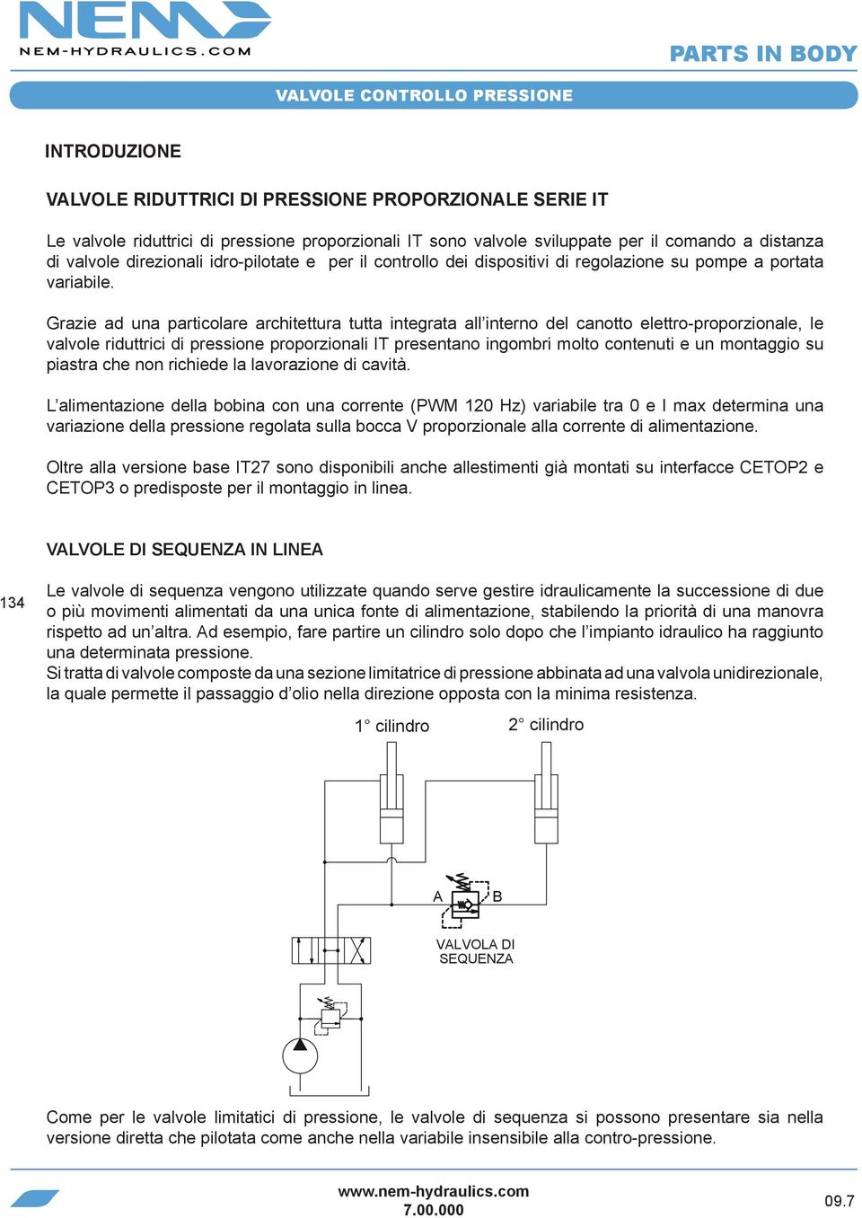 Grzie d un prticolre rchitettur tutt integrt ll interno del cnotto elettro-proporzionle, le vlvole riduttrici di pressione proporzionli IT presentno ingomri molto contenuti e un montggio su pistr che