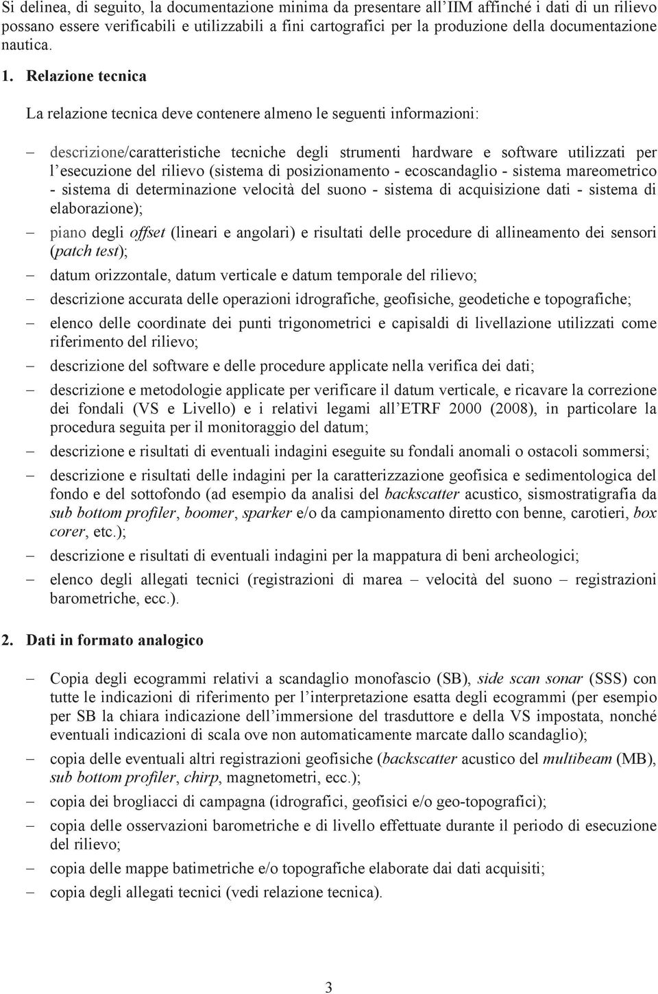 Relazione tecnica La relazione tecnica deve contenere almeno le seguenti informazioni: descrizione/caratteristiche tecniche degli strumenti hardware e software utilizzati per l esecuzione del rilievo