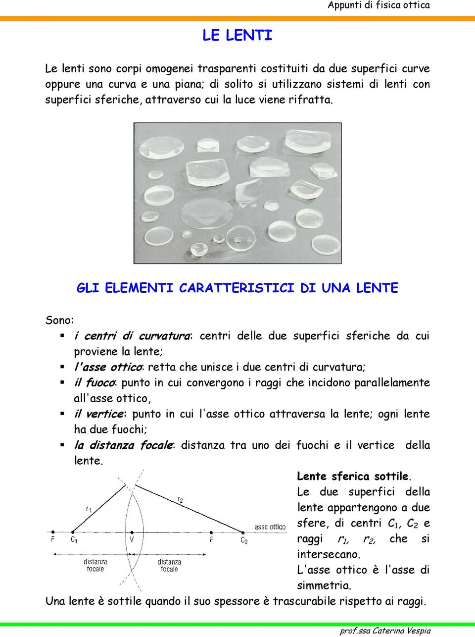 GLI ELEMENTI CARATTERISTICI DI UNA LENTE Sono: i centri di curvatura: centri delle due superfici sferiche da cui proviene la lente; l'asse ottico: retta che unisce i due centri di curvatura; il