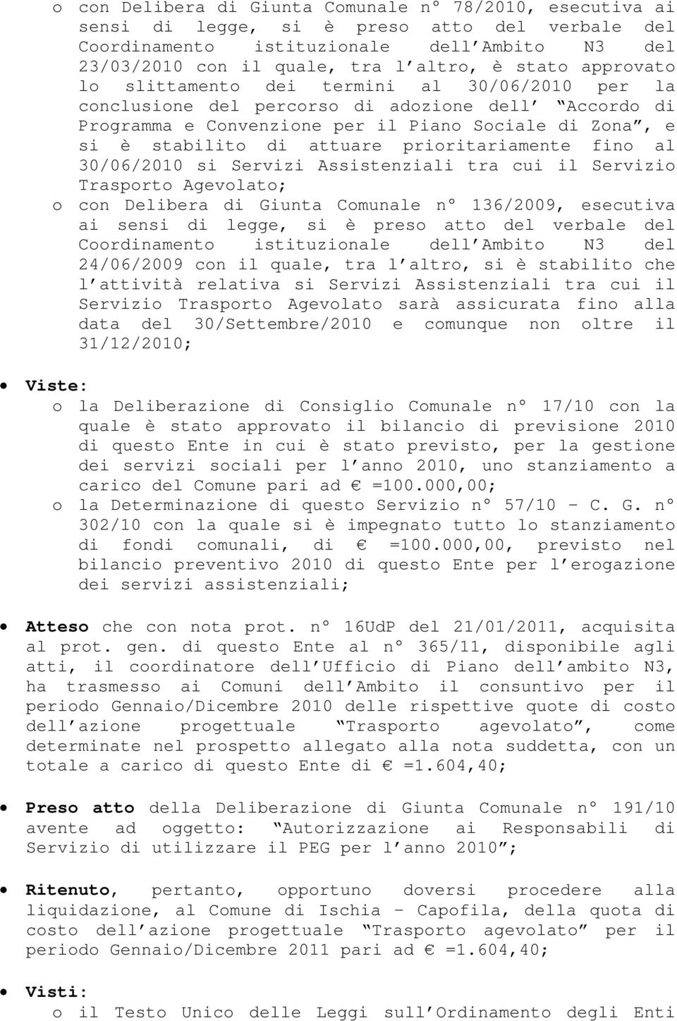 Assistenziali tra cui il Servizio Trasporto Agevolato; o con Delibera di Giunta Comunale n 136/2009, esecutiva ai sensi di legge, si è preso atto del verbale del 24/06/2009 con il quale, tra l altro,