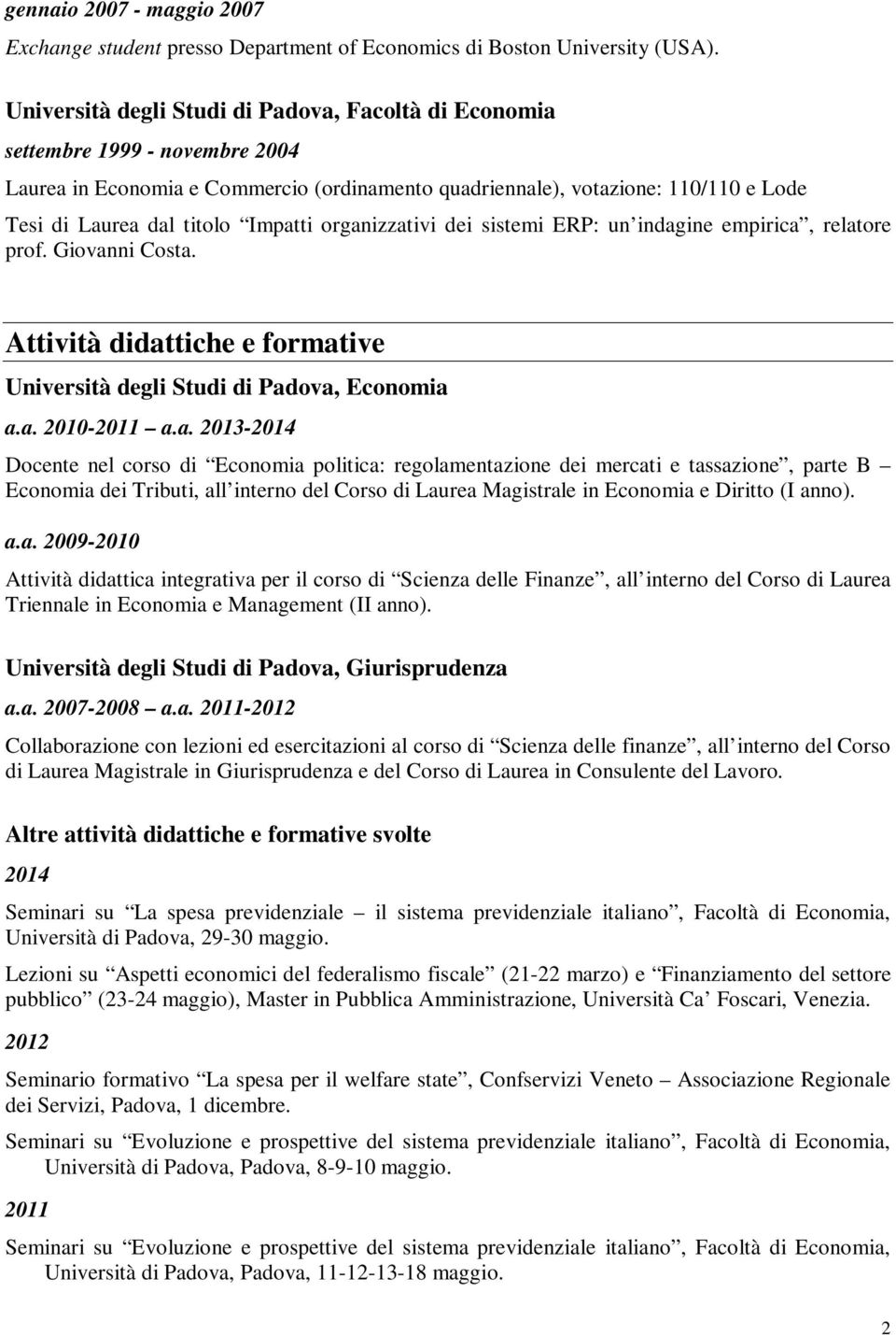 Impatti organizzativi dei sistemi ERP: un indagine empirica, relatore prof. Giovanni Costa. Attività didattiche e formative Università degli Studi di Padova, Economia a.a. 2010-2011 a.a. 2013-2014