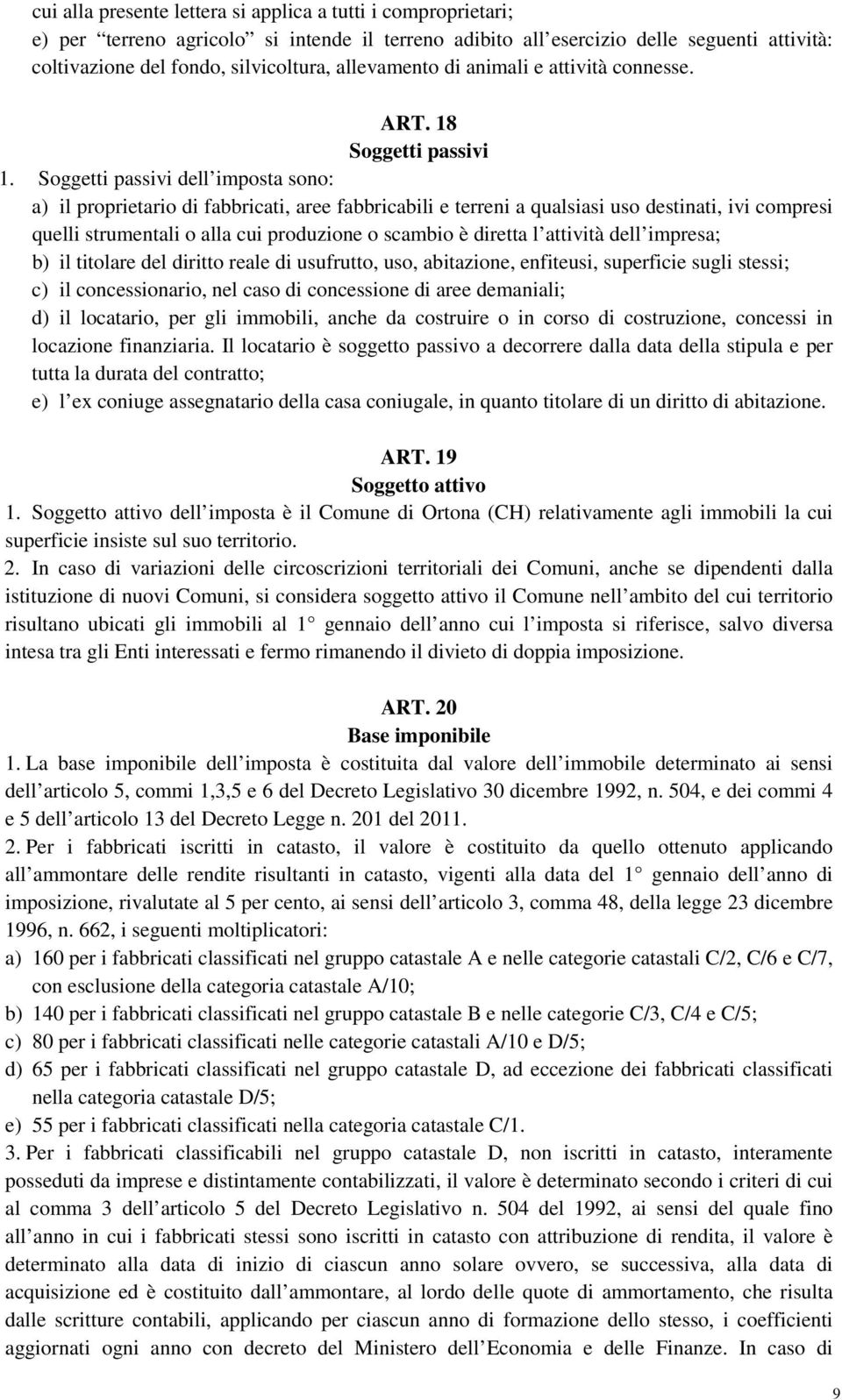 Soggetti passivi dell imposta sono: a) il proprietario di fabbricati, aree fabbricabili e terreni a qualsiasi uso destinati, ivi compresi quelli strumentali o alla cui produzione o scambio è diretta