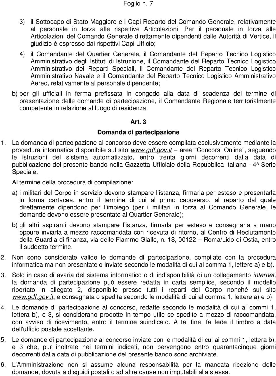 Generale, il Comandante del Reparto Tecnico Logistico Amministrativo degli Istituti di Istruzione, il Comandante del Reparto Tecnico Logistico Amministrativo dei Reparti Speciali, il Comandante del