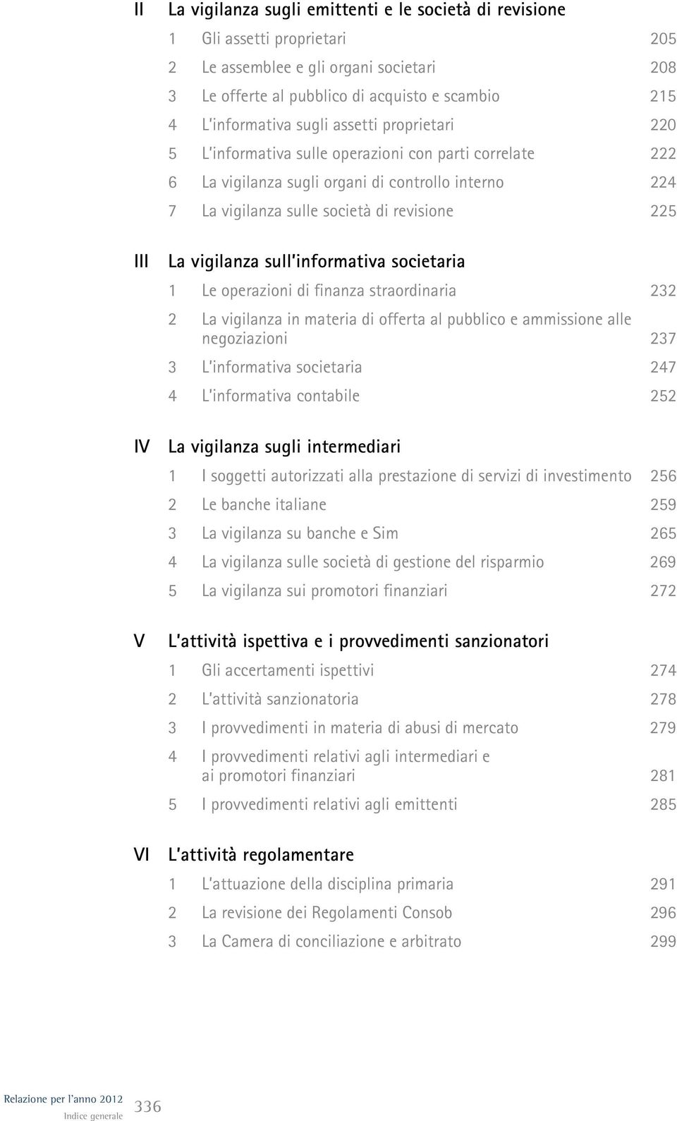 informativa societaria 1 Le operazioni di finanza straordinaria 232 2 La vigilanza in materia di offerta al pubblico e ammissione alle negoziazioni 237 3 L informativa societaria 247 4 L informativa