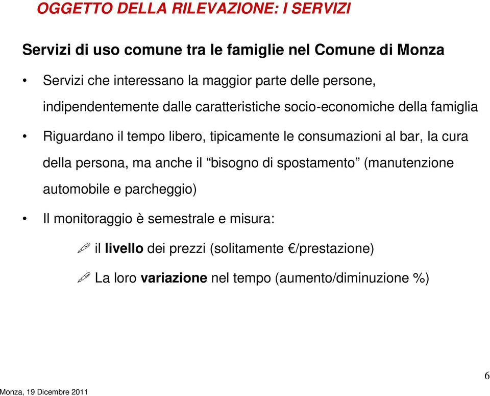 tipicamente le consumazioni al bar, la cura della persona, ma anche il bisogno di spostamento (manutenzione automobile e