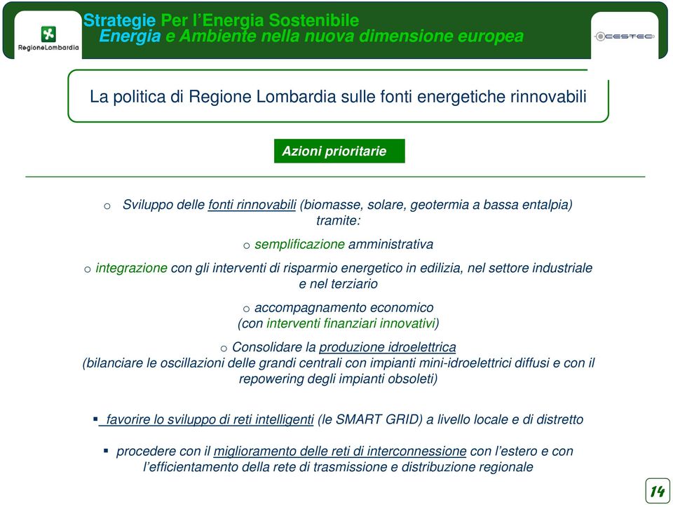 nel terziario o accompagnamento economico (con interventi finanziari innovativi) o Consolidare la produzione idroelettrica (bilanciare le oscillazioni delle grandi centrali con impianti