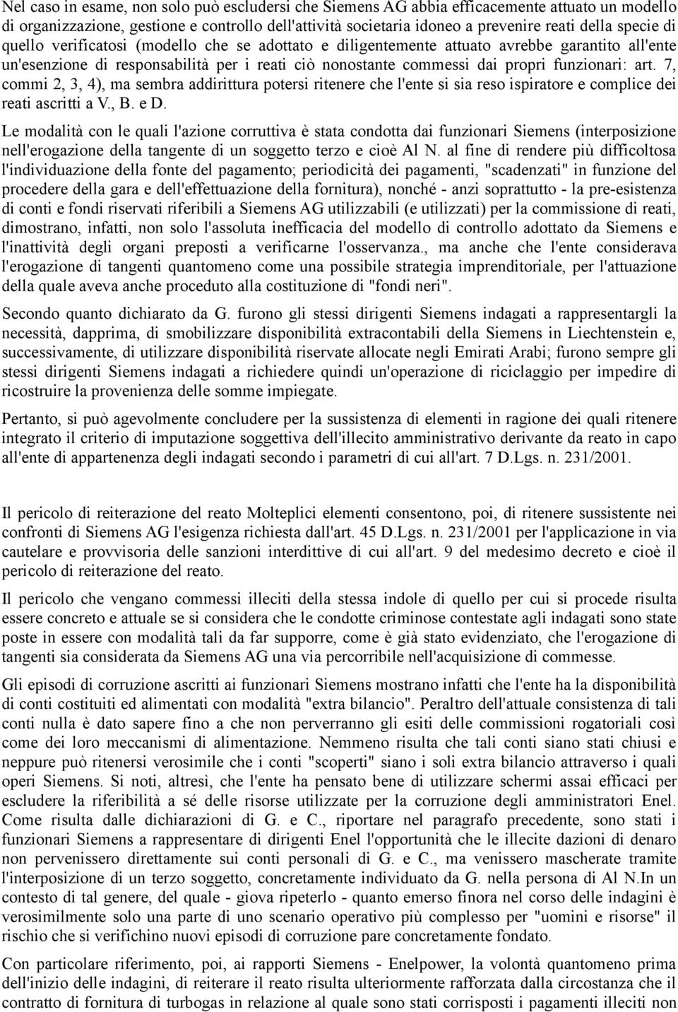 7, commi 2, 3, 4), ma sembra addirittura potersi ritenere che l'ente si sia reso ispiratore e complice dei reati ascritti a V., B. e D.