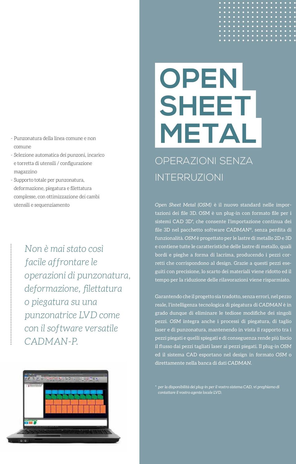 punzonatrice LVD come con il software versatile CADMAN-P. OPEN SHEET METAL OPERAZIONI SENZA INTERRUZIONI Open Sheet Metal (OSM) è il nuovo standard nelle importazioni dei file 3D.