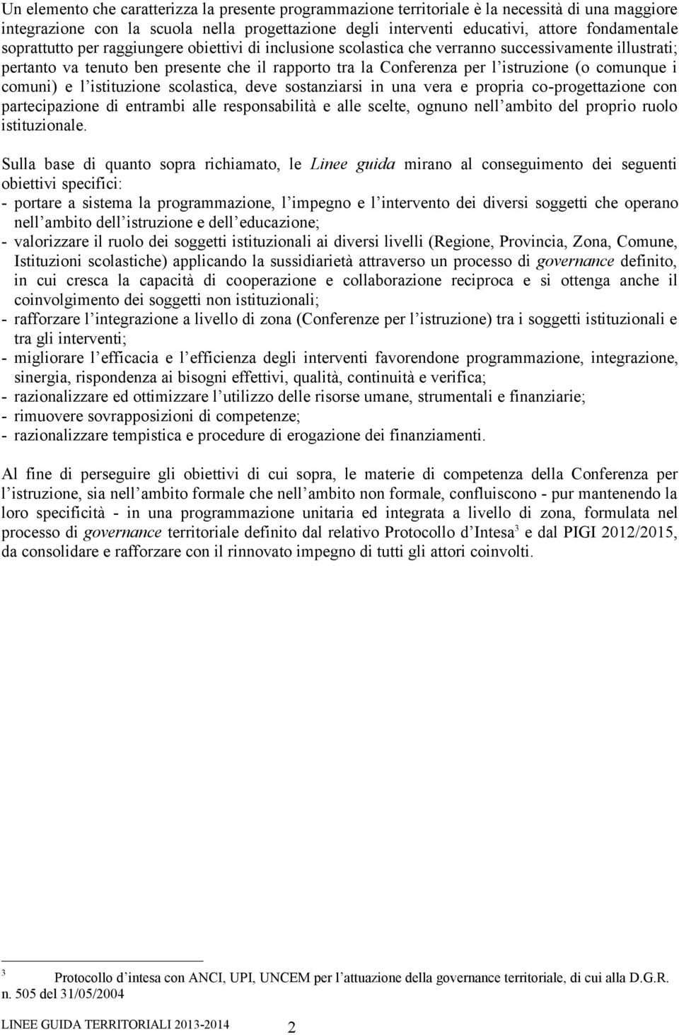 i comuni) e l istituzione scolastica, deve sostanziarsi in una vera e propria co-progettazione con partecipazione di entrambi alle responsabilità e alle scelte, ognuno nell ambito del proprio ruolo