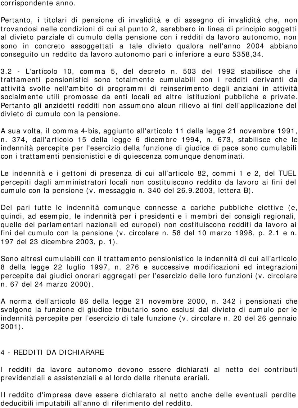 autonomo, non sono concreto assoggettati a tale vieto qualora nell'anno 2004 abbiano conseguito un redto da lavoro autonomo pari o feriore a 5358,34. 3.2 - L'articolo 10, comma 5, del decreto n.