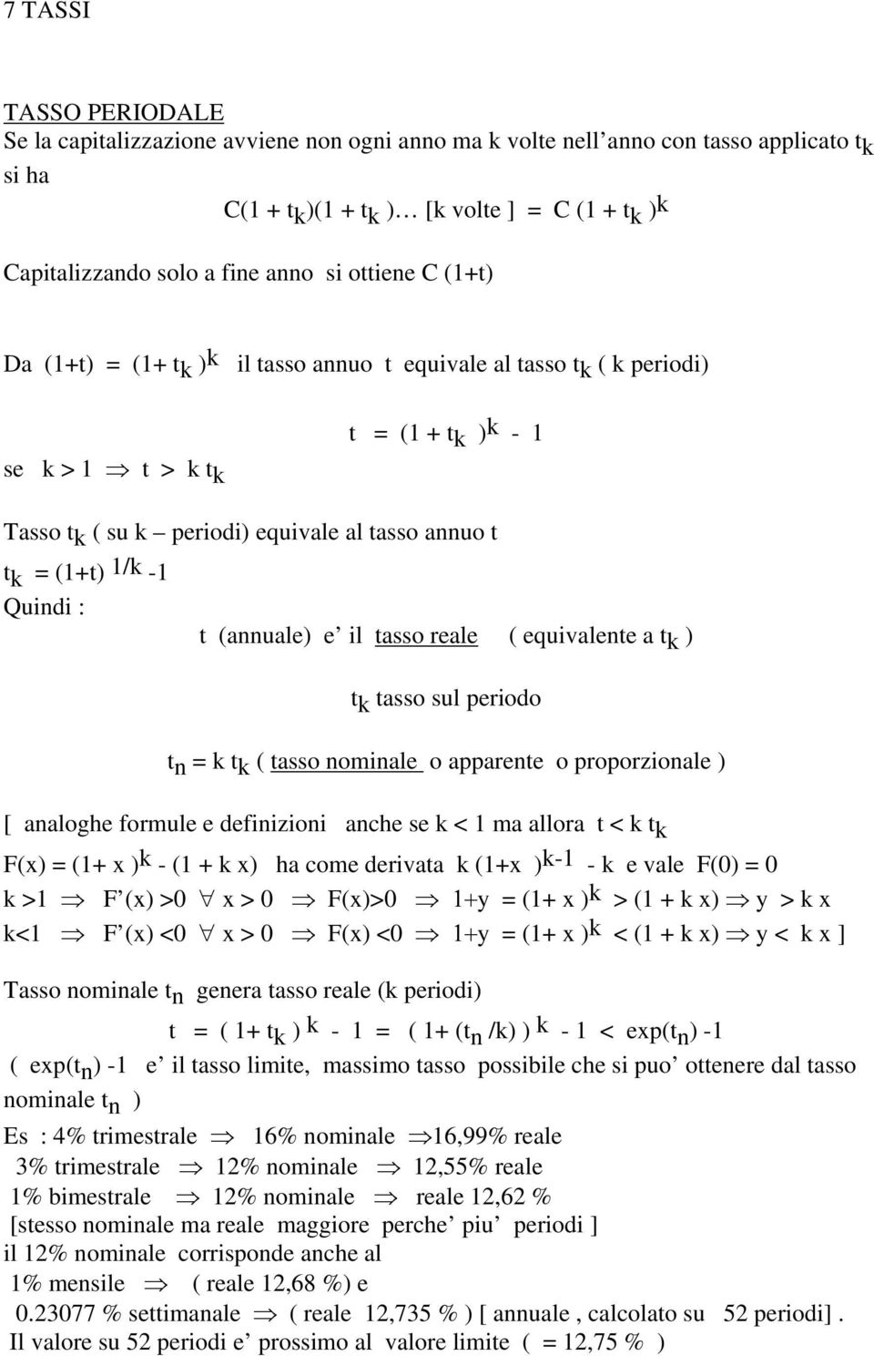 (1+t) 1/k -1 Quindi : t (annuale) e il tasso reale ( equivalente a t k ) t k tasso sul periodo t n = k t k ( tasso nominale o apparente o proporzionale ) [ analoghe formule e definizioni anche se k <