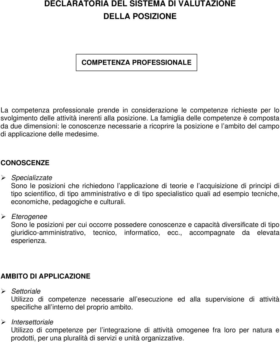 CONOSCENZE Specializzate Sono le posizioni che richiedono l applicazione di teorie e l acquisizione di principi di tipo scientifico, di tipo amministrativo e di tipo specialistico quali ad esempio