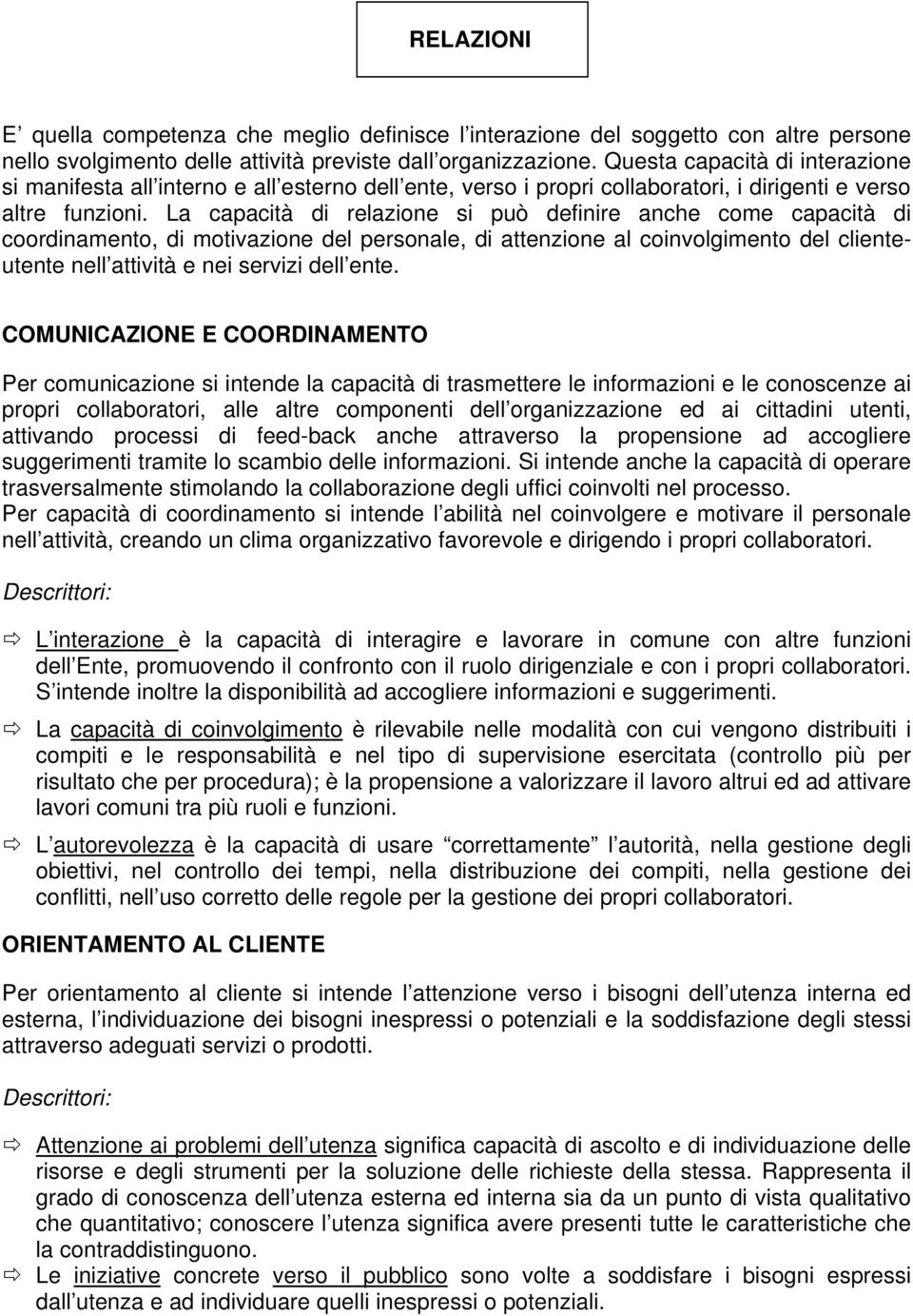 La capacità di relazione si può definire anche come capacità di coordinamento, di motivazione del personale, di attenzione al coinvolgimento del clienteutente nell attività e nei servizi dell ente.