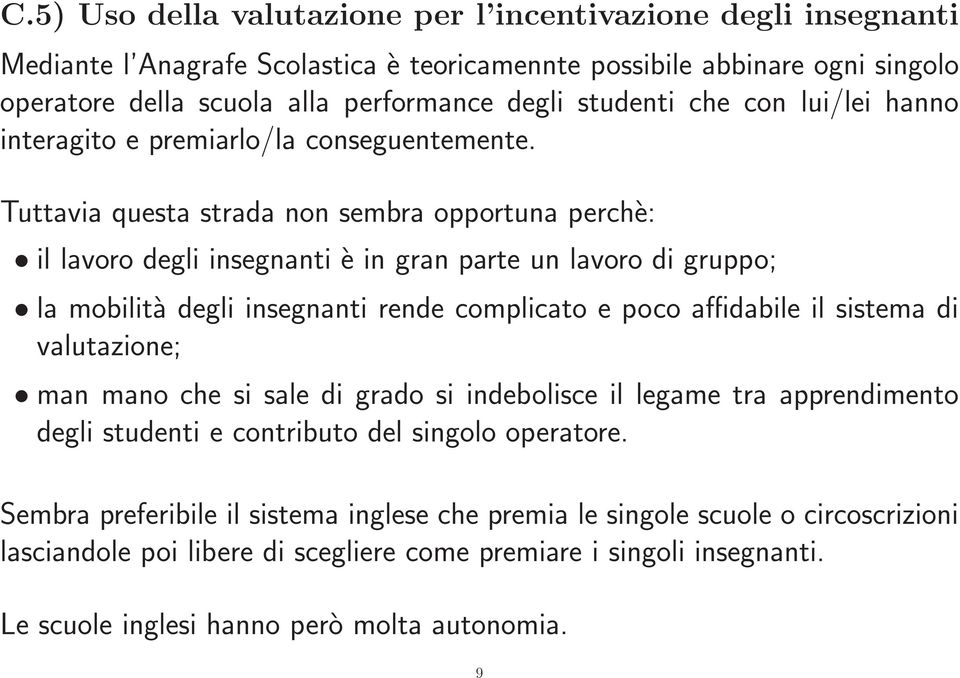 Tuttavia questa strada non sembra opportuna perchè: il lavoro degli insegnanti è in gran parte un lavoro di gruppo; la mobilità degli insegnanti rende complicato e poco affidabile il sistema di