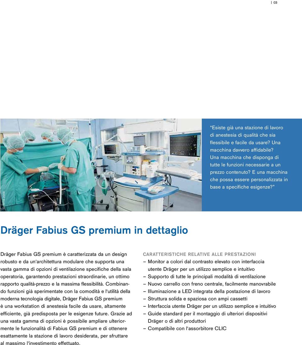 D-16114-2009 Dräger Fabius GS premium in dettaglio Dräger Fabius GS premium è caratterizzata da un design robusto e da un architettura modulare che supporta una vasta gamma di opzioni di ventilazione