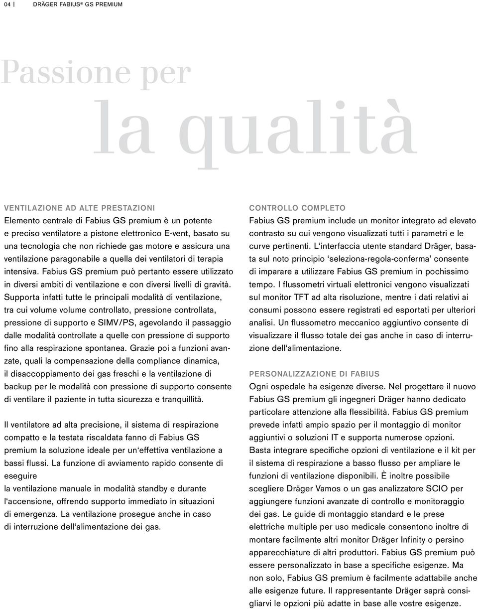 Fabius GS premium può pertanto essere utilizzato in diversi ambiti di ventilazione e con diversi livelli di gravità.