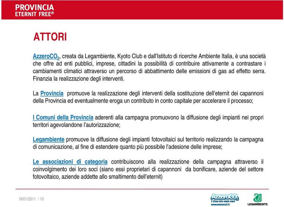 La Provincia promuove la realizzazione degli interventi della sostituzione dell eternit dei capannoni della Provincia ed eventualmente eroga un contributo in conto capitale per accelerare il