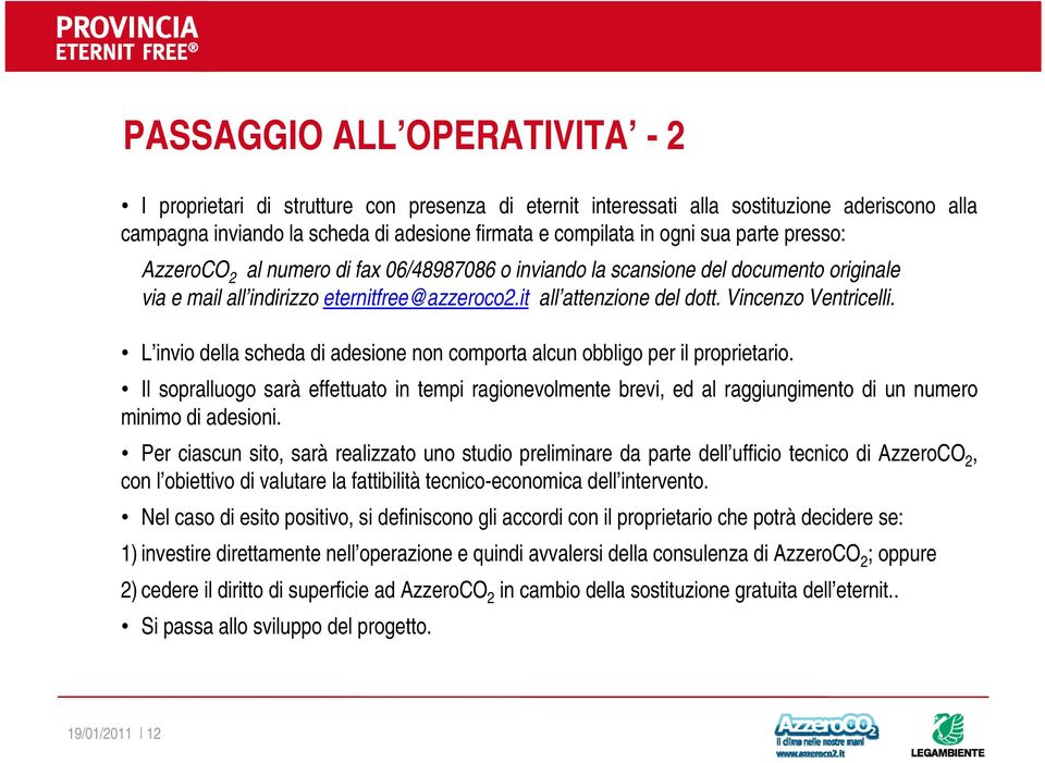 L invio della scheda di adesione non comporta alcun obbligo per il proprietario. Il sopralluogo sarà effettuato in tempi ragionevolmente brevi, ed al raggiungimento di un numero minimo di adesioni.