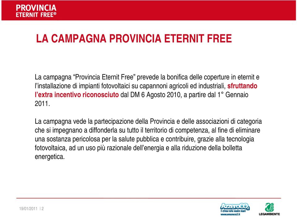 La campagna vede la partecipazione della Provincia e delle associazioni di categoria che si impegnano a diffonderla su tutto il territorio di competenza, al fine di