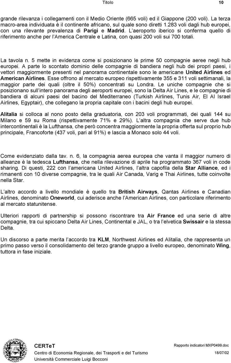 L aeroporto iberico si conferma quello di riferimento anche per l America Centrale e Latina, con quasi 200 voli sui 700 totali. La tavola n.
