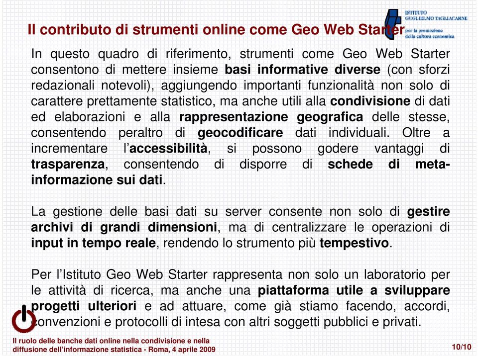 consentendo peraltro di geocodificare dati individuali. Oltre a incrementare l accessibilità, si possono godere vantaggi di trasparenza, consentendo di disporre di schede di metainformazione sui dati.